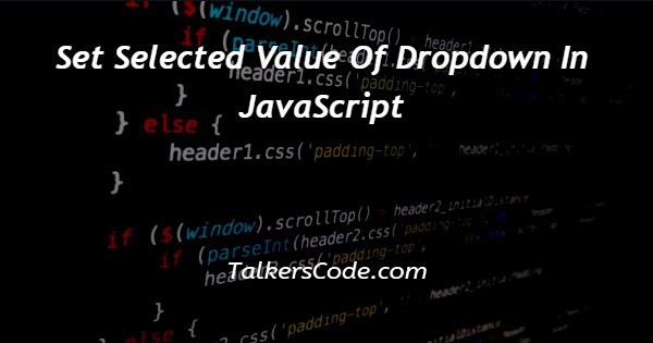 Set Selected Value Of Dropdown In JavaScript