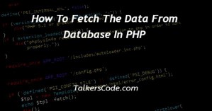How To Fetch The Data From Database In PHP