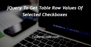 jQuery To Get Table Row Values Of Selected Checkboxes