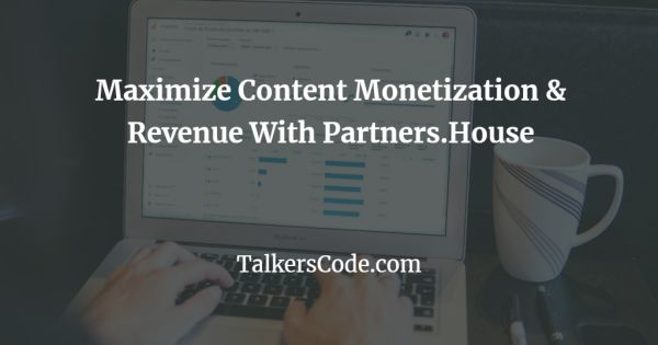 Maximize Content Monetization & Revenue With Partners.House