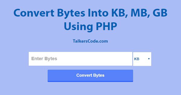 Convert Bytes Into KB, MB And GB Using PHP