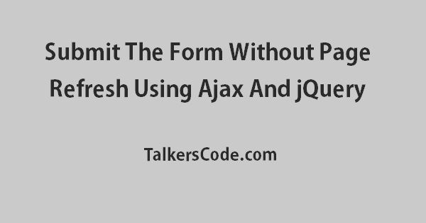 Submit The Form Without Page Refresh Using Ajax And jQuery
