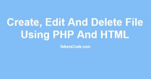 Create, Edit And Delete File Using PHP And HTML