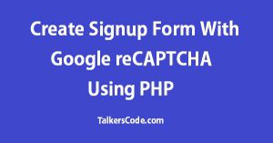 Create Signup Form With Google reCAPTCHA Using PHP